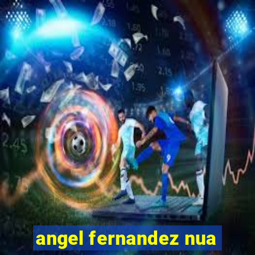 angel fernandez nua